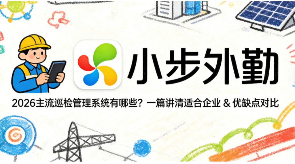 2026 主流巡检管理系统有哪些？一篇讲清适合企业 &amp; 优缺点对比