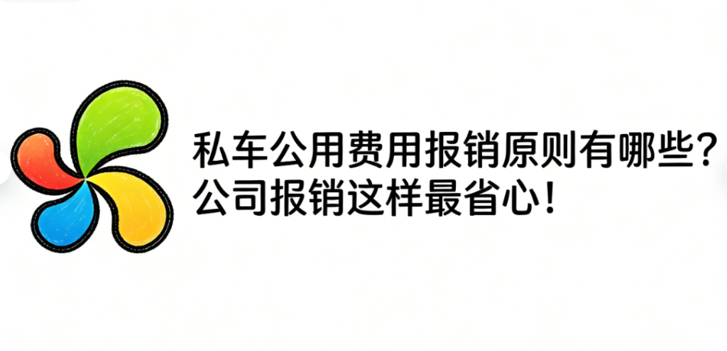 私车公用费用报销原则有哪些？公司报销这样最省心！