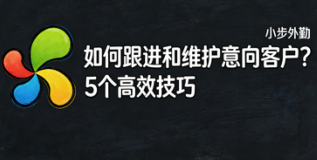 如何跟进和维护意向客户？5个高效技巧