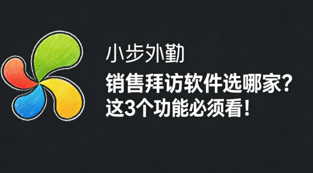 销售拜访软件选哪家？这3个功能必须看！