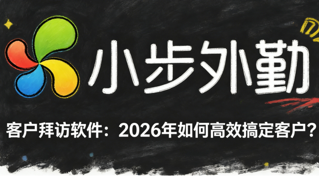 客户拜访软件：2026年如何高效搞定客户？