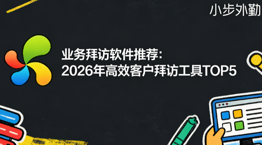 业务拜访软件推荐：2026年高效客户拜访工具TOP5